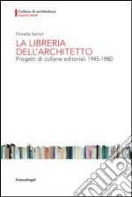 La libreria dell'architetto. Progetti di collane editoriali (1945-1980) libro