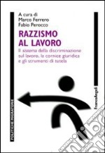 Razzismo al lavoro. Il sistema della discriminazione sul lavoro, la cornice giuridica e gli strumenti di tutela libro