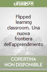 Flipped learning classroom. Una nuova frontiera dell'apprendimento libro