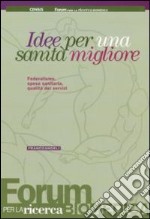 Idee per una sanità migliore. Federalismo, spesa sanitaria, qualità dei servizi libro