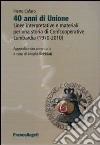 Quarant'anni di unione. Linee interpretative e materiali per una storia di Confcooperative Lombardia (1970-2010) libro