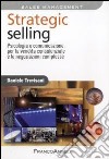 Strategic selling. Psicologia e comunicazione per la vendita consulenziale e le negoziazioni complesse libro