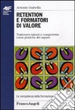 Retention e formatori di valore. Trattenere talenti e competenze come pratiche del sapere libro