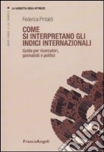 Come si interpretano gli indici internazionali. Guida per ricercatori, giornalisti e politici libro