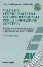 Valutare i fondi paritetici interprofessionali per la formazione continua. Il conto di sistema Fondimpresa in Lombardia dal 2007 al 2010 libro