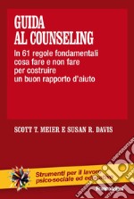 Guida al counseling. In 61 regole fondamentali cosa fare e non fare per costruire un buon rapporto d'aiuto