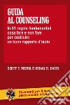 Guida al counseling. In 61 regole fondamentali cosa fare e non fare per costruire un buon rapporto d'aiuto libro