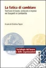 La fatica di cambiare. Trent'anni di lavoro, sindacato e imprese nei trasporti in Lombardia