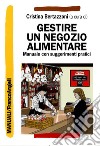 Gestire un negozio alimentare. Manuale con suggerimenti pratici libro di Bertazzoni C. (cur.)