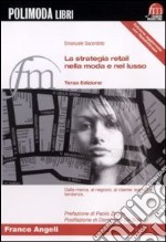 La strategia retail nella moda e nel lusso. Dalla marca, al negozio, al cliente: scenari e tendenze libro