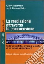 La mediazione attraverso la comprensione. Sfidare il conflitto: principi e tecniche di un metodo rivoluzionario