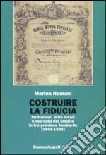 Costruire la fiducia. Istituzioni, élite locali e mercato del credito in tre province lombarde (1861-1936) libro