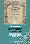 Costruire la fiducia. Istituzioni, élite locali e mercato del credito in tre province lombarde (1861-1936) libro di Romani Marina