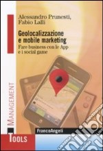 Geolocalizzazione e mobile marketing. Fare business con le App e i social game libro