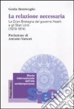 La relazione necessaria. La Gran Bretagna del governo Heath e gli Stati Uniti (1970-1974) libro