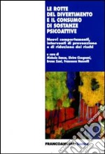 Le rotte del divertimento e il consumo di sostanze psicoattive. Nuovi comportamenti, interventi di prevenzione e riduzione dei rischi libro