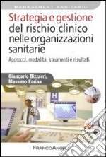 Strategia e gestione del rischio clinico nelle organizzazioni sanitarie. Approcci, modalità, strumenti e risultati libro