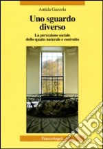 Uno sguardo diverso. La percezione sociale dello spazio naturale e costruito libro