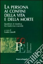 La persona ai confini della vita e della morte. Questioni di bioetica tra medicina e società libro