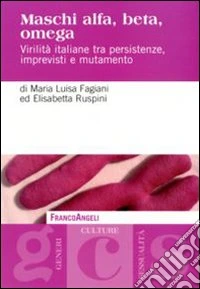 Maschi alfa, beta, omega. Virilità italiane tra persistenze, imprevisti e mutamento