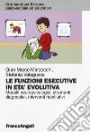 Le funzioni esecutive in età evolutiva. Modelli neuropsicologici, strumenti diagnostici, interventi riabilitativi libro