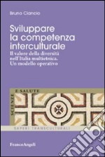 Sviluppare la competenza interculturale. Il valore della diversità nell'Italia multietnica. Un modello operativo