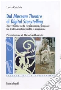 Dal museum theatre al digital storytelling. Nuove forme della comunicazione museale fra teatro, multimedialità e narrazione