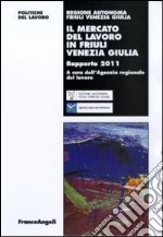 Il mercato del lavoro in Friuli Venezia Giulia. Rapporto 2011 libro