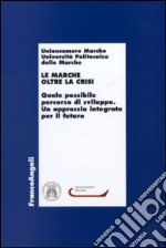 Le Marche oltre la crisi. Quale possibile percorso di sviluppo. Un approccio integrato per il futuro libro