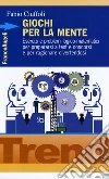 Giochi per la mente. Esercizi e problemi logico-matematici per prepararsi a test e concorsi e per ragionare divertendosi libro di Ciuffoli Fabio