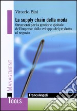 La supply chain della moda. Strumenti per la gestione globale del'impresa: dallo sviluppo del prodotto al negozio