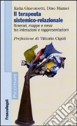 Il terapeuta sistemico-relazionale. Itinerari, mappe e nessi tra interazioni e rappresentazioni