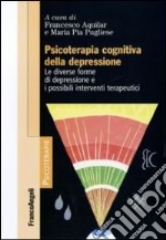 Psicoterapia cognitiva della depressione. Le diverse forme di depressione e i possibili interventi terapeutici libro