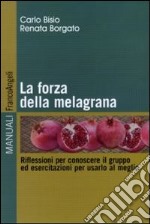 La forza della melagrana. Riflessioni per conoscere il gruppo ed esercitazioni per usarlo al meglio libro