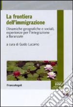 La frontiera dell'immigrazione. Dinamiche geografiche e sociali, esperienze per l'integrazione a Baranzate libro