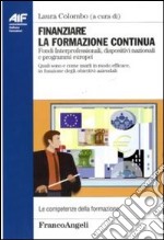 Finanziare la formazione continua. Fondi Interprofessionali, dispositivi nazionali e programmi europei. Quali sono e come usarli in modo efficace... libro