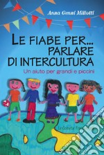 Le fiabe per... parlare di intercultura. Un aiuto per grandi e piccini libro