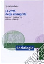 Le città degli immigrati. Ambienti etnici urbani di inizio millennio libro