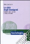 Le città degli immigrati. Ambienti etnici urbani di inizio millennio libro di Lucciarini Silvia
