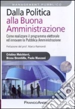 Dalla politica alla buona amministrazione. Come realizzare il programma elettorale ed innovare la Pubblica Amministrazione libro