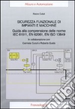 Sicurezza funzionale di impianti e macchine. Guida alla comprensione delle norme IEC 61511, EN 62061, EN ISO 13849 libro