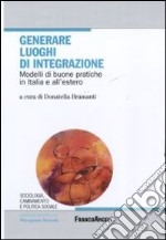 Generare luoghi di integrazione. Modelli di buone pratiche in Italia e all'estero libro