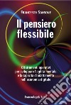 Il pensiero flessibile. Gli strumenti operativi per sviluppare l'agilità mentale e la capacità di adattamento nell'economia digitale libro di Sansone Francesco