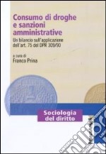 Consumo di droghe e sanzioni amministrative. Un bilancio sull'applicazione dell'art. 75 del DPR 309/90 libro