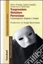 Trasgressione, violazione perversione. Eziopatogenesi, diagnosi e terapia libro