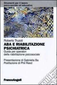 ABA e riabilitazione psichiatrica. Guida per operatori della riabilitazione psicosociale libro