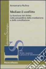 Mediare il conflitto. La funzione del diritto nella prospettiva della mediazione e della conciliazione libro