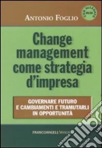Change management come strategia d'impresa. Governare futuro e cambiamenti e tramutarli in opportunità