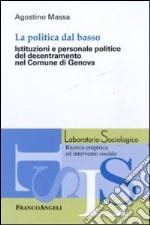 La politica dal basso. Istituzioni e personale politico del decentramento nel Comune di Genova libro