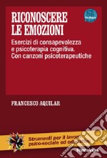 Riconoscere le emozioni. Esercizi di consapevolezza in psicoterapia cognitiva. Con canzoni psicoterapeutiche. Con aggiornamento online libro